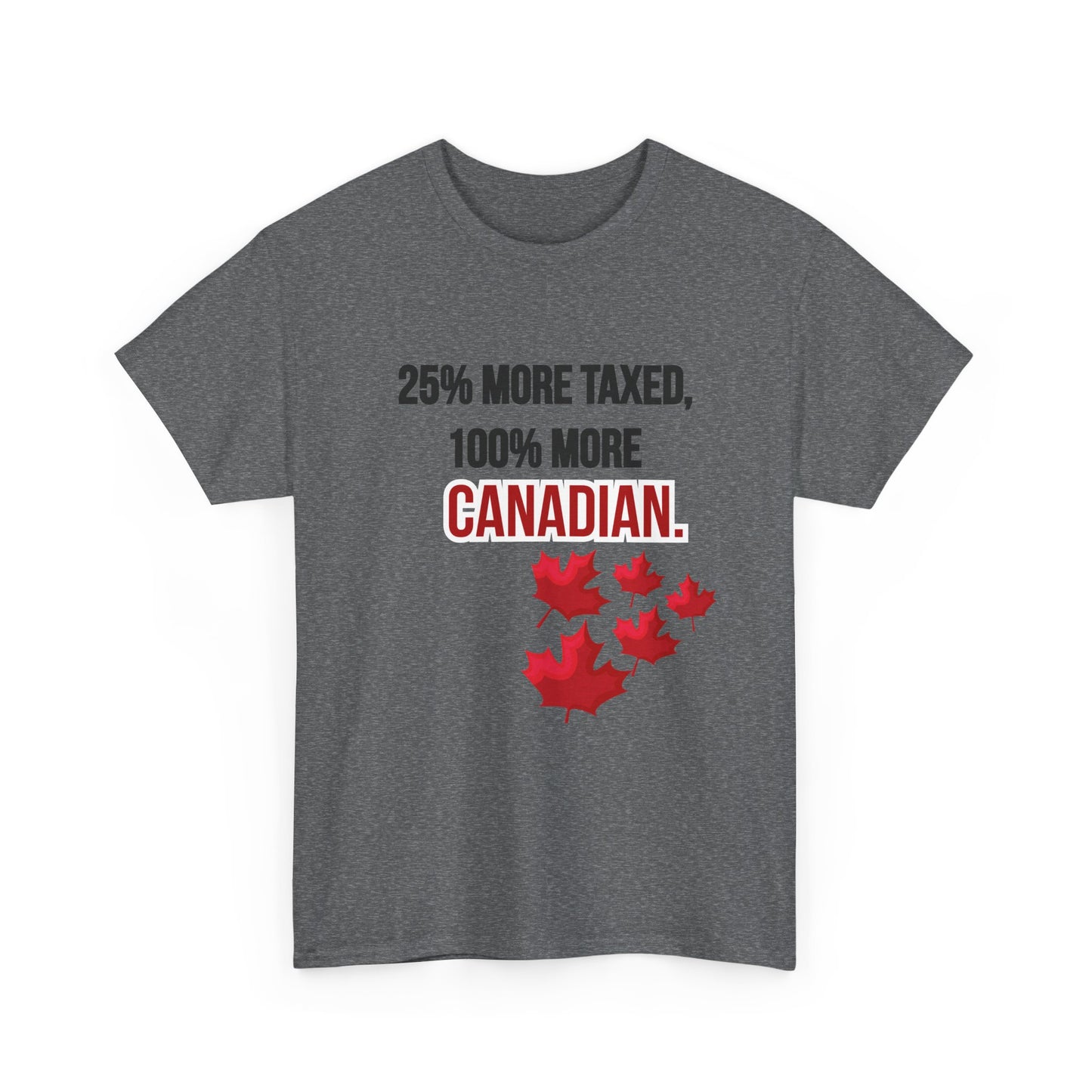 Funny Canadian Pride Tee - "25% More Taxed, 100% More Canadian"