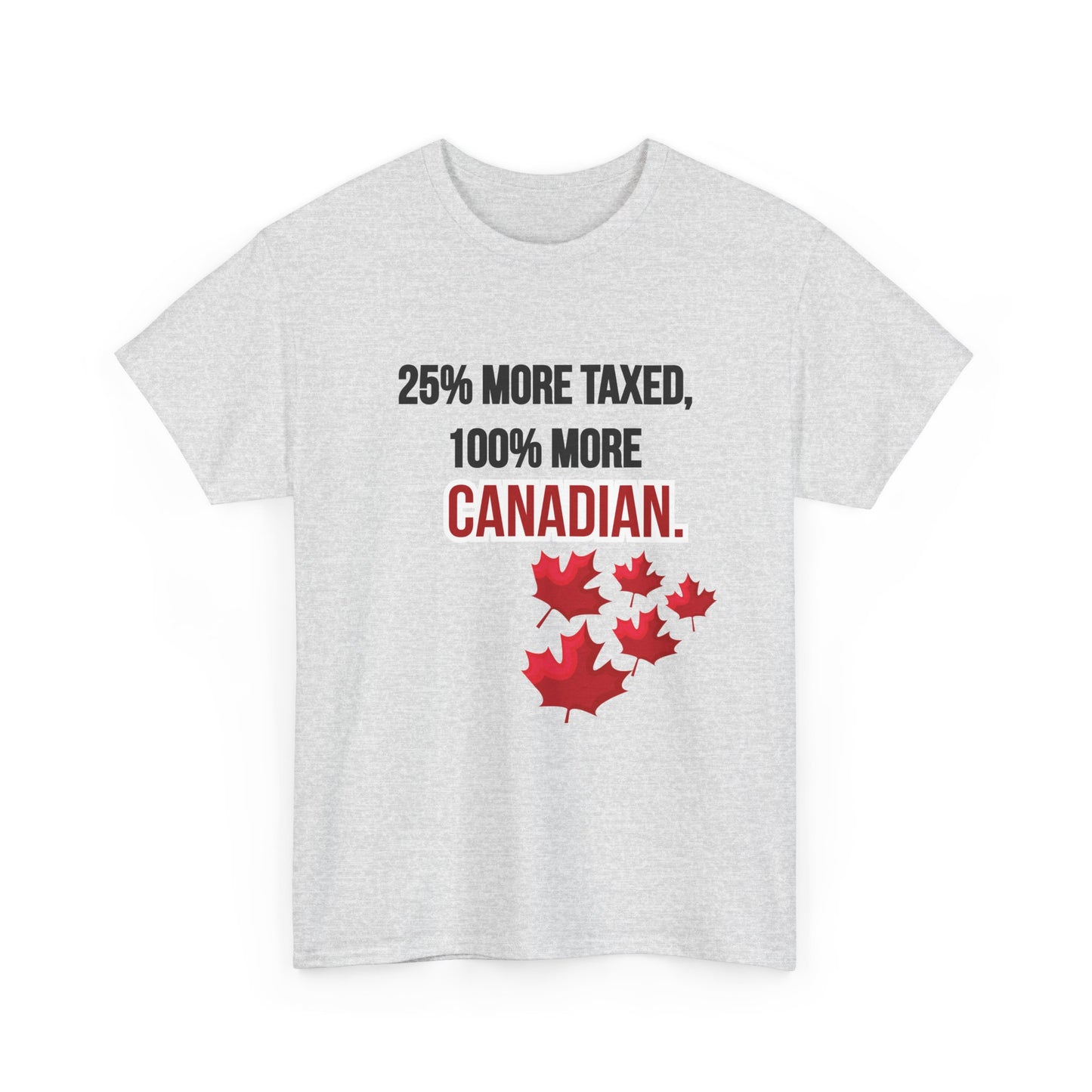 Funny Canadian Pride Tee - "25% More Taxed, 100% More Canadian"
