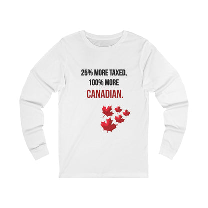 Unisex Long Sleeve Tee - '25% More Taxed, 100% More Canadian'
