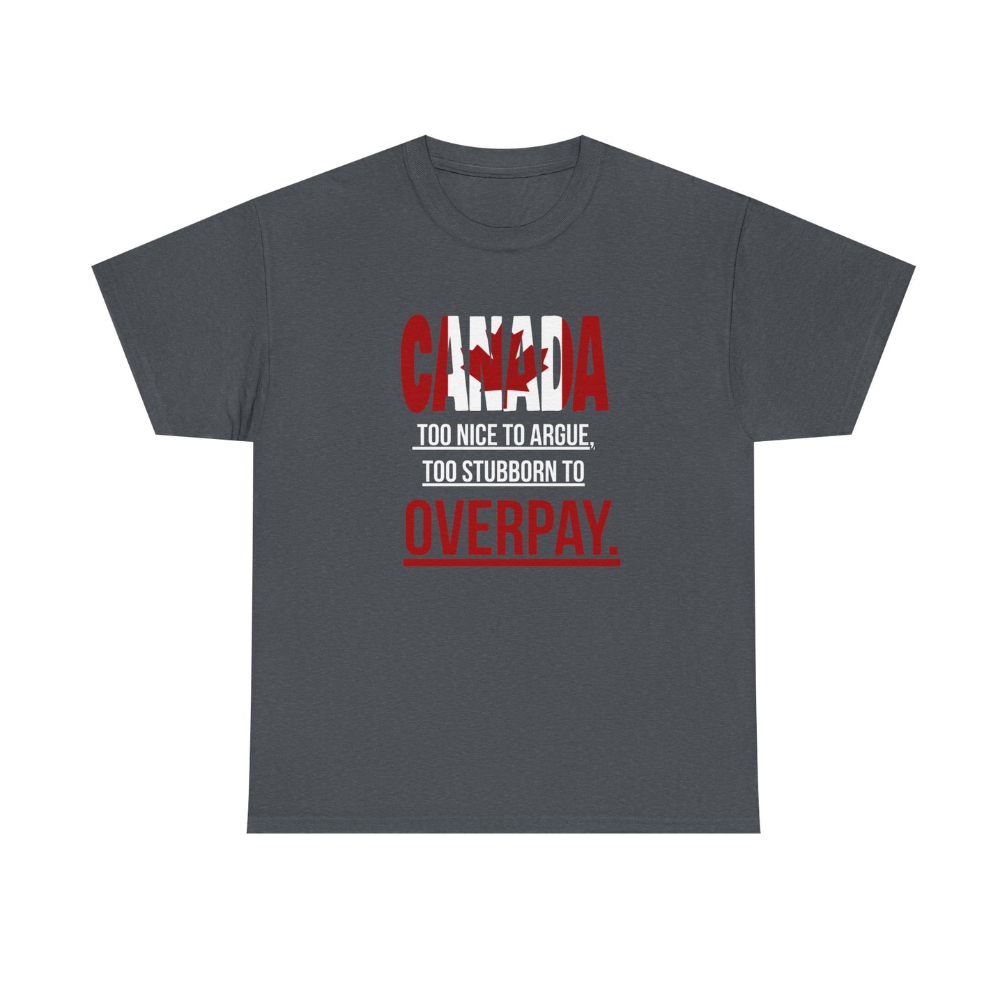 Canada Pride Tee - "Too Nice to Argue, Too Stubborn to Overpay" Unisex Heavy Cotton T-Shirt