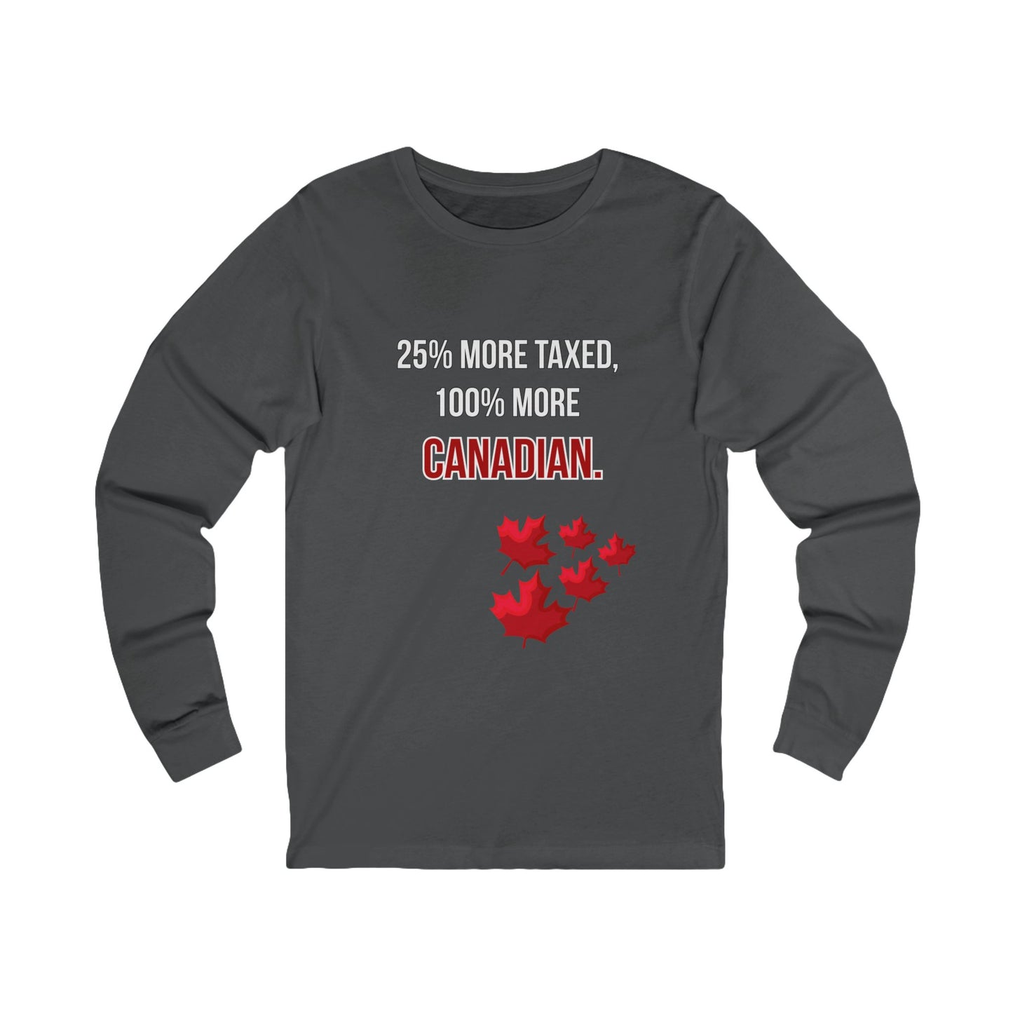 Funny Canadian Unisex Long Sleeve Tee - 25% More Taxed, 100% More Canadian