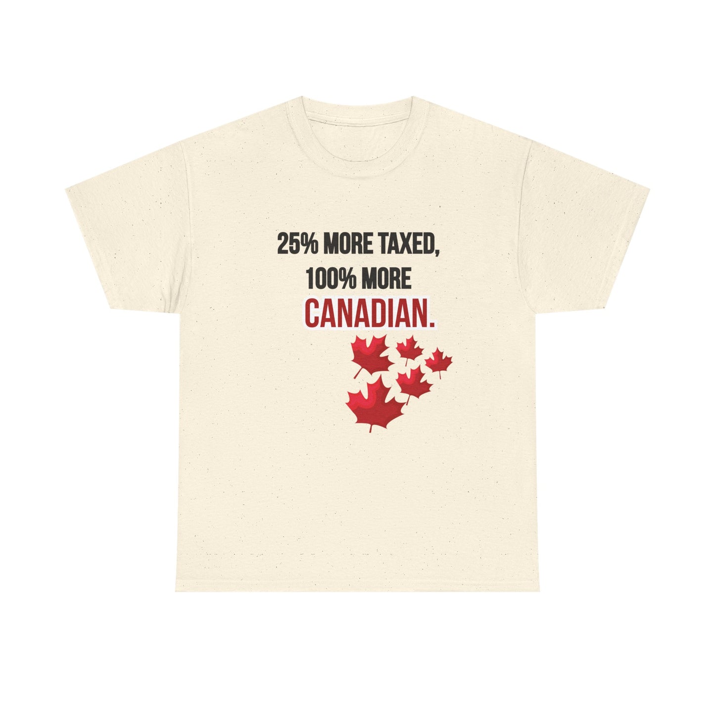 Funny Canadian Pride Tee - "25% More Taxed, 100% More Canadian"