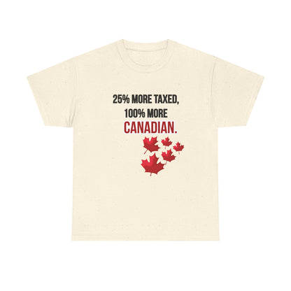 Funny Canadian Pride Tee - "25% More Taxed, 100% More Canadian"