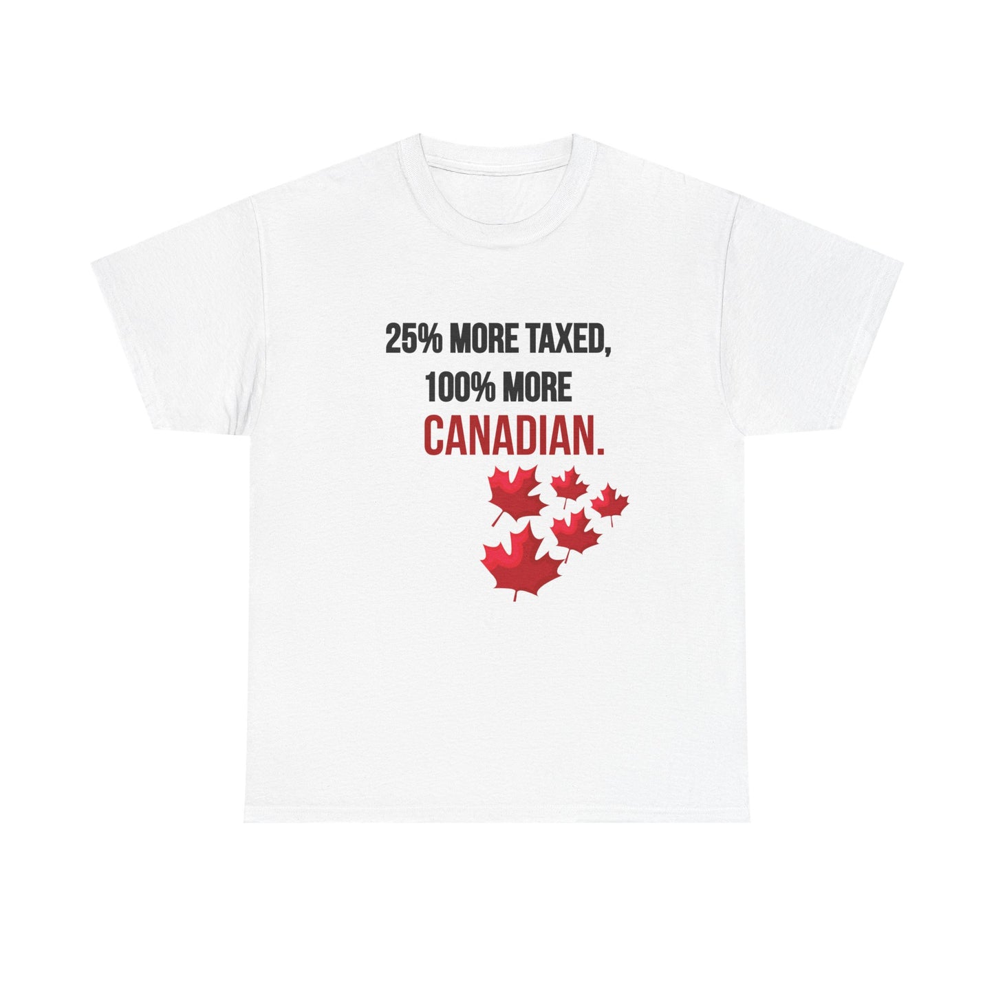 Funny Canadian Pride Tee - "25% More Taxed, 100% More Canadian"