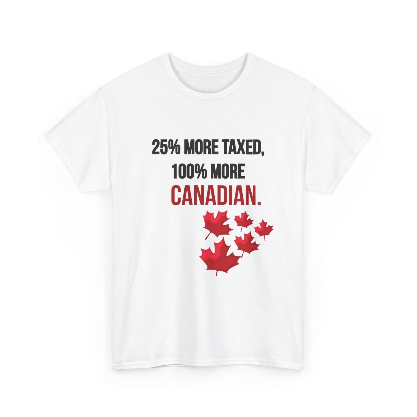 Funny Canadian Pride Tee - "25% More Taxed, 100% More Canadian"