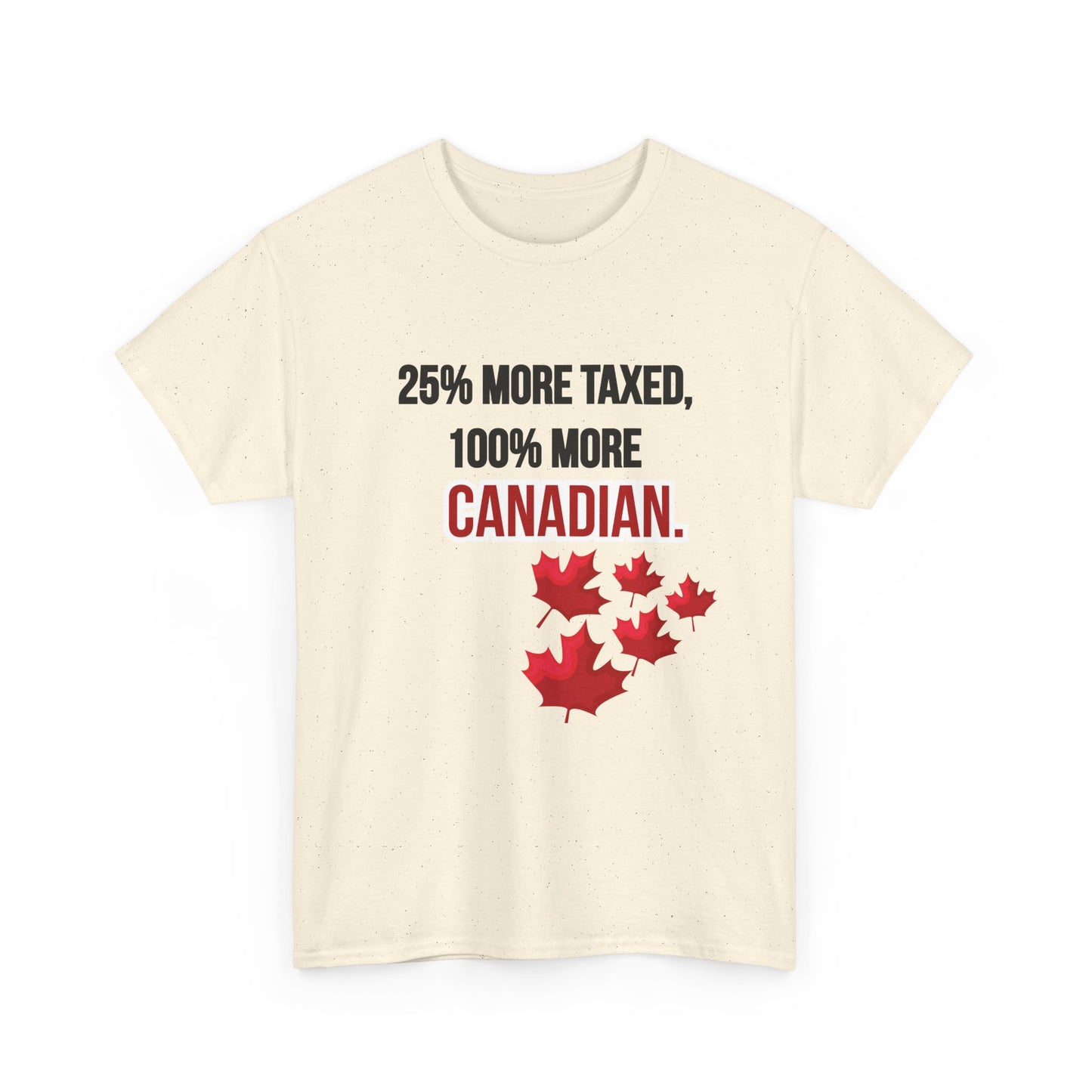 Funny Canadian Pride Tee - "25% More Taxed, 100% More Canadian"