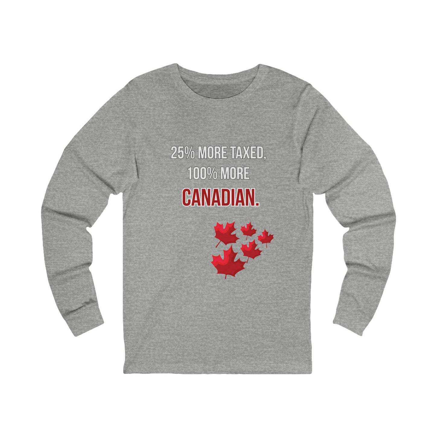 Funny Canadian Unisex Long Sleeve Tee - 25% More Taxed, 100% More Canadian