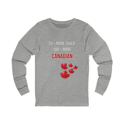 Funny Canadian Unisex Long Sleeve Tee - 25% More Taxed, 100% More Canadian