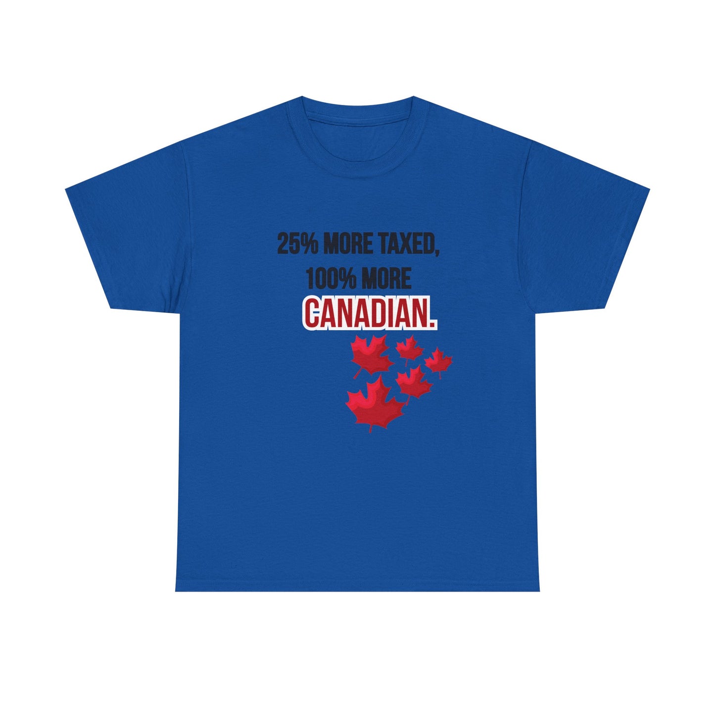 Funny Canadian Pride Tee - "25% More Taxed, 100% More Canadian"