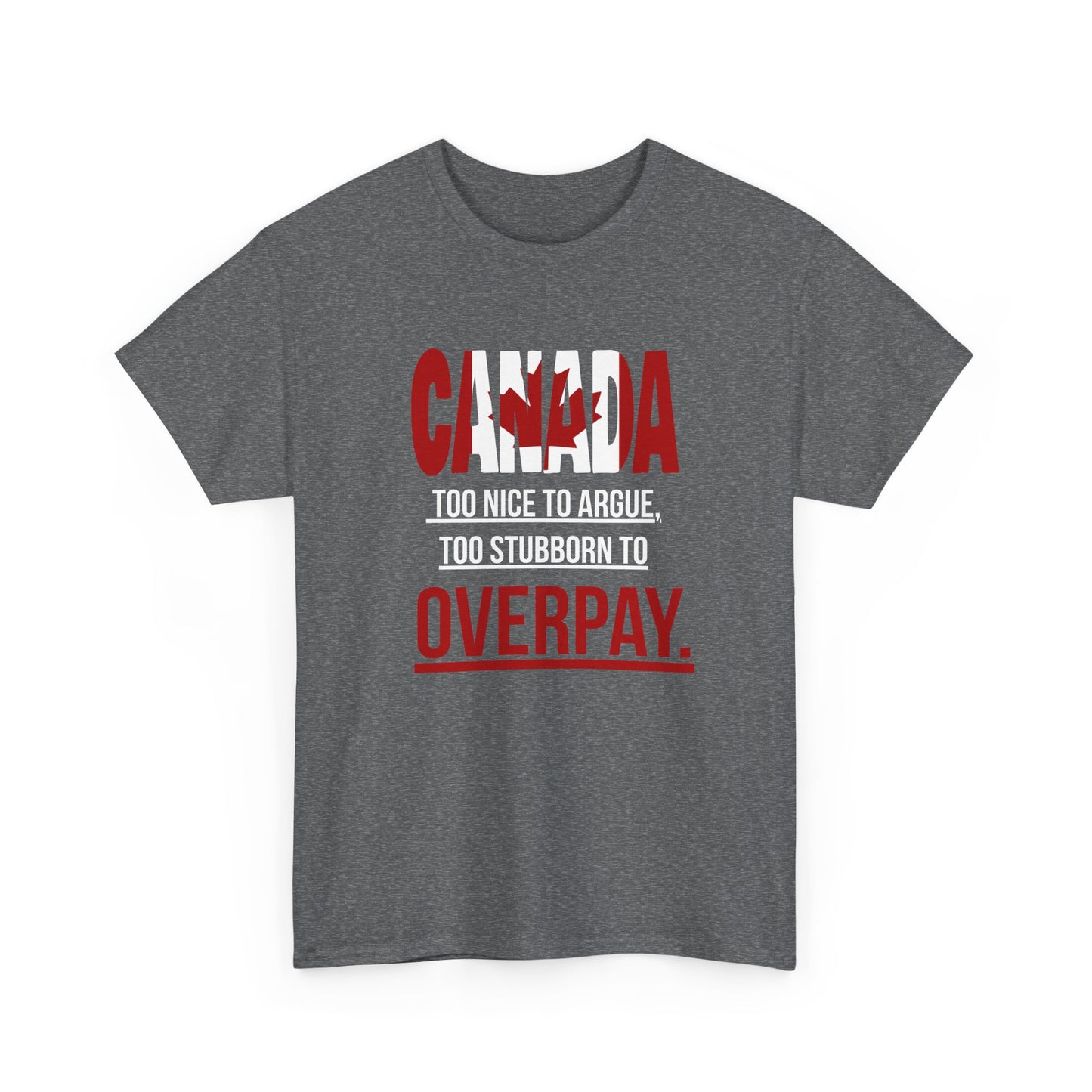Canada Pride Tee - "Too Nice to Argue, Too Stubborn to Overpay" Unisex Heavy Cotton T-Shirt