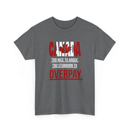 Canada Pride Tee - "Too Nice to Argue, Too Stubborn to Overpay" Unisex Heavy Cotton T-Shirt