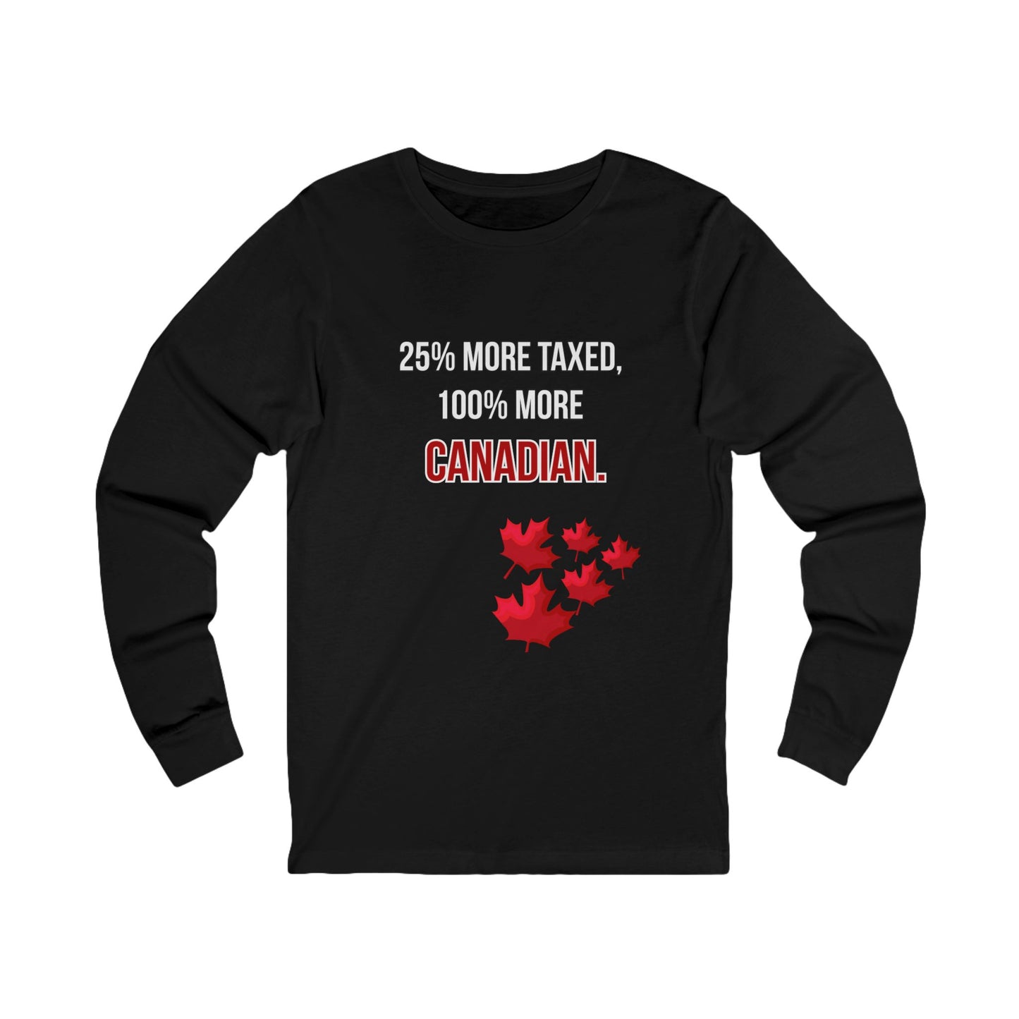 Funny Canadian Unisex Long Sleeve Tee - 25% More Taxed, 100% More Canadian