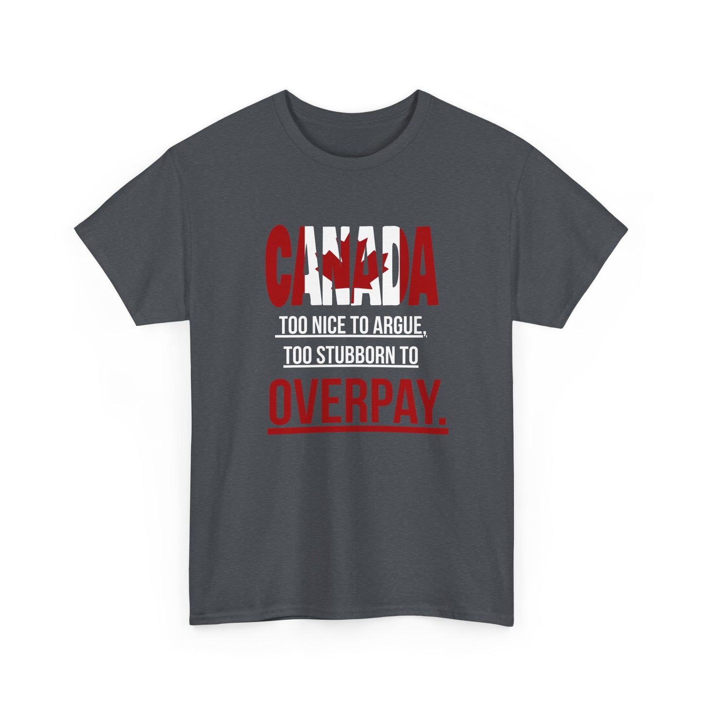 Canada Pride Tee - "Too Nice to Argue, Too Stubborn to Overpay" Unisex Heavy Cotton T-Shirt
