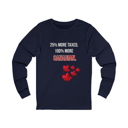 Funny Canadian Unisex Long Sleeve Tee - 25% More Taxed, 100% More Canadian