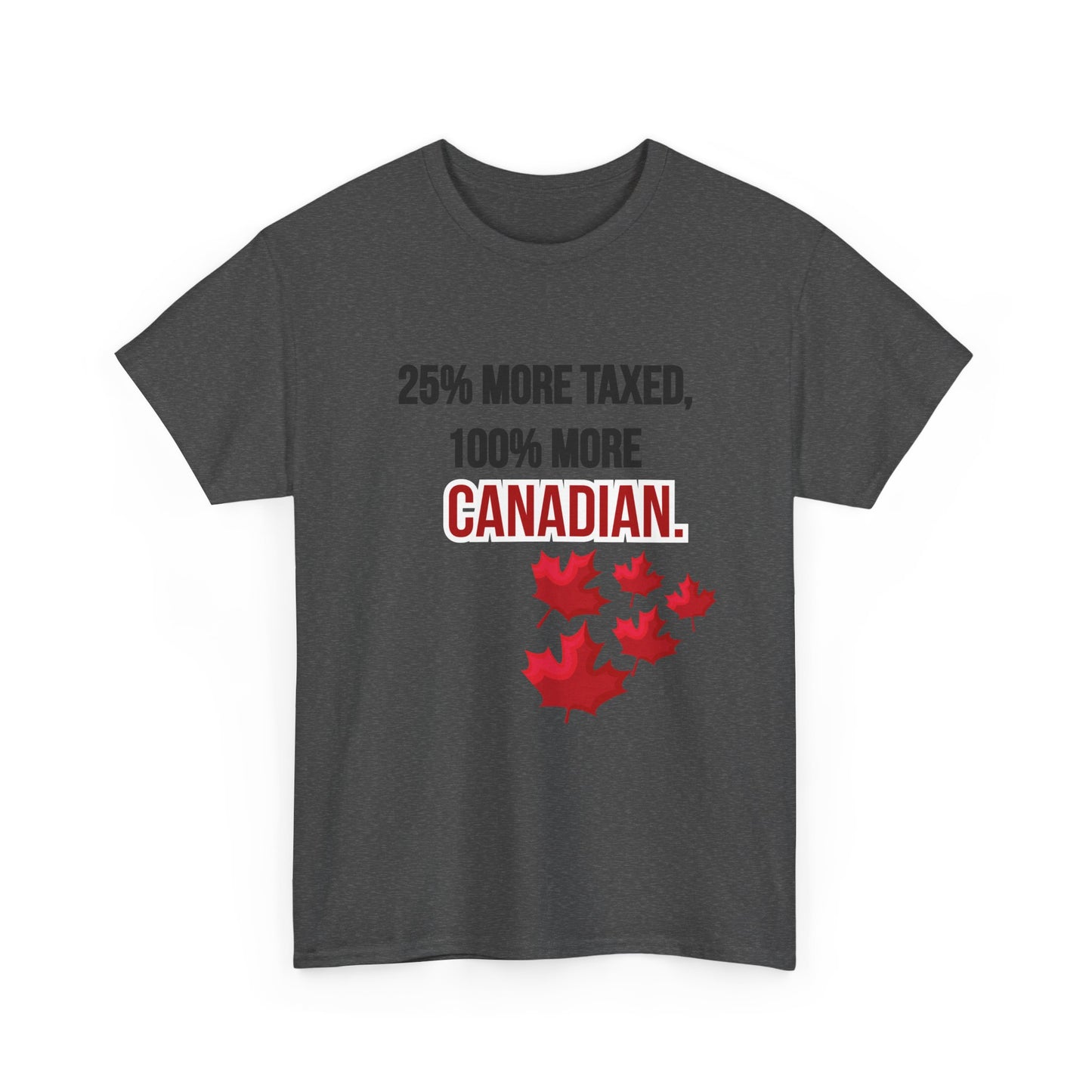 Funny Canadian Pride Tee - "25% More Taxed, 100% More Canadian"