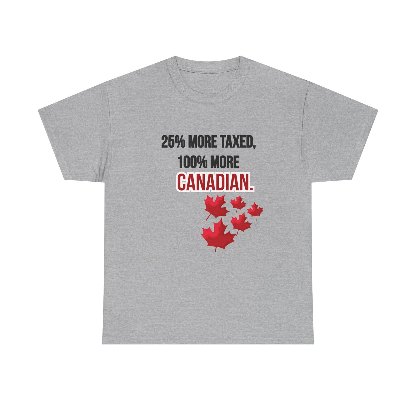 Funny Canadian Pride Tee - "25% More Taxed, 100% More Canadian"