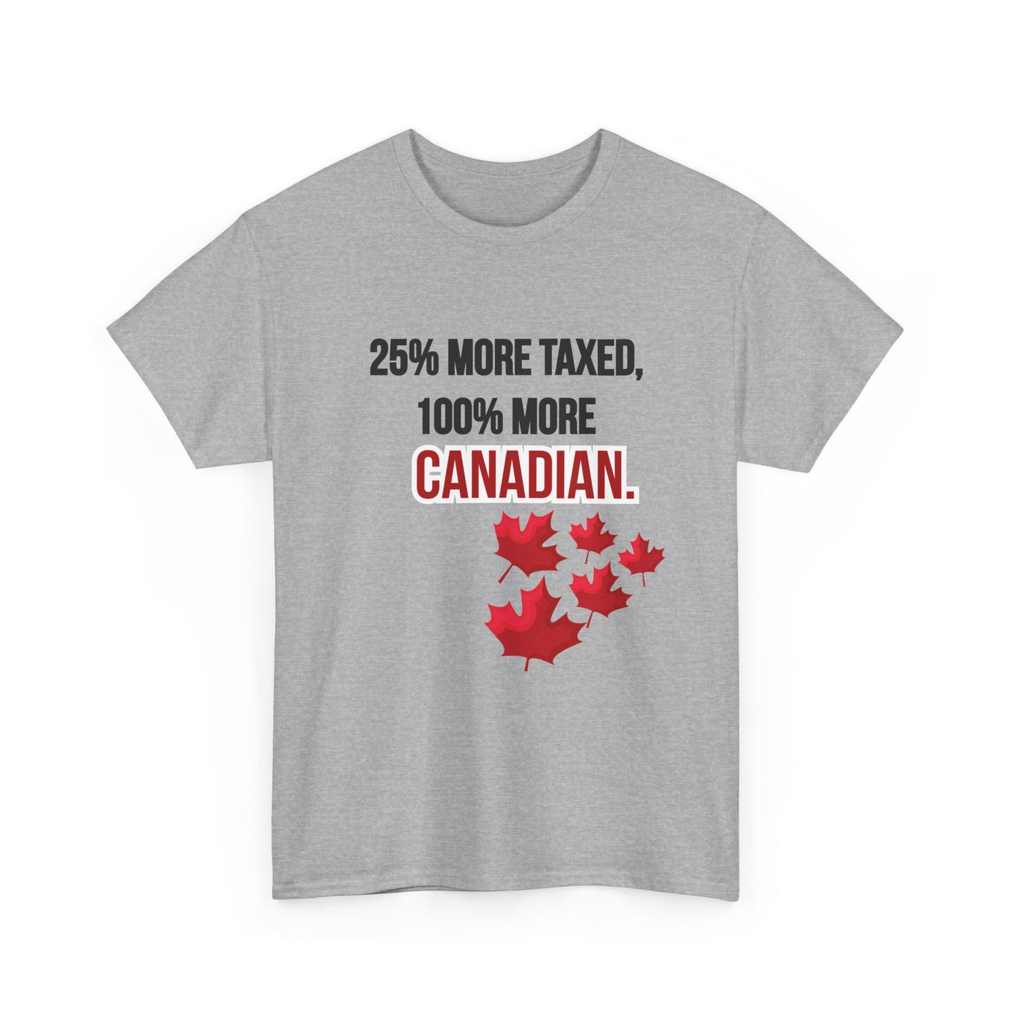 Funny Canadian Pride Tee - "25% More Taxed, 100% More Canadian"
