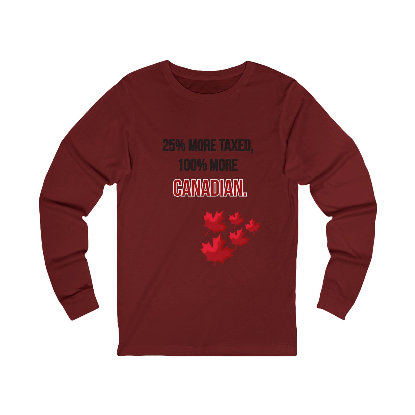 Unisex Long Sleeve Tee - '25% More Taxed, 100% More Canadian'