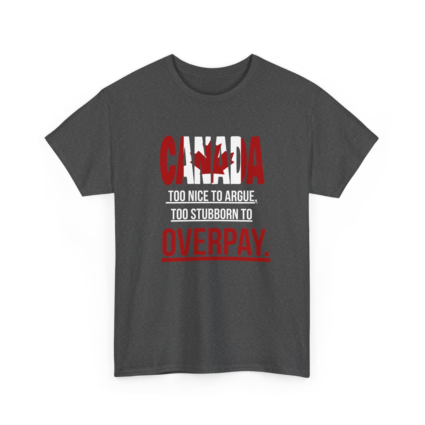 Canada Pride Tee - "Too Nice to Argue, Too Stubborn to Overpay" Unisex Heavy Cotton T-Shirt