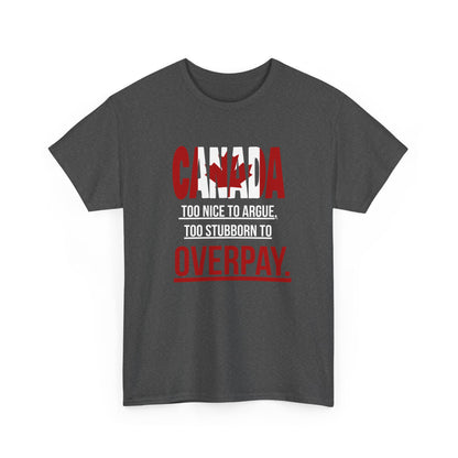 Canada Pride Tee - "Too Nice to Argue, Too Stubborn to Overpay" Unisex Heavy Cotton T-Shirt