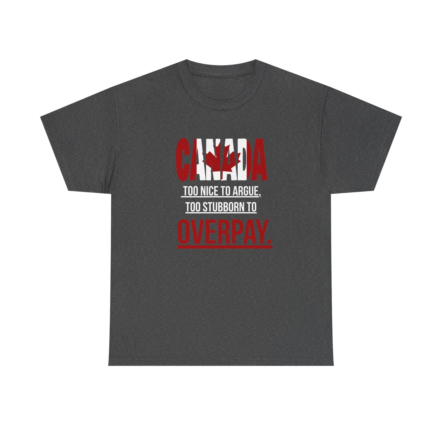 Canada Pride Tee - "Too Nice to Argue, Too Stubborn to Overpay" Unisex Heavy Cotton T-Shirt