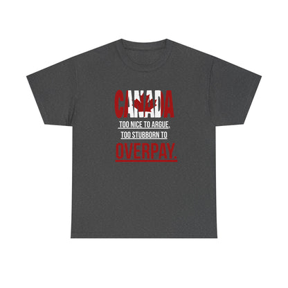 Canada Pride Tee - "Too Nice to Argue, Too Stubborn to Overpay" Unisex Heavy Cotton T-Shirt