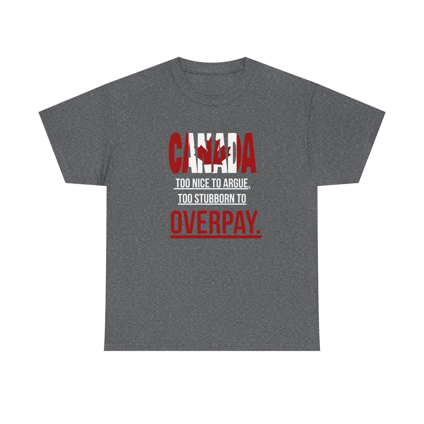 Canada Pride Tee - "Too Nice to Argue, Too Stubborn to Overpay" Unisex Heavy Cotton T-Shirt
