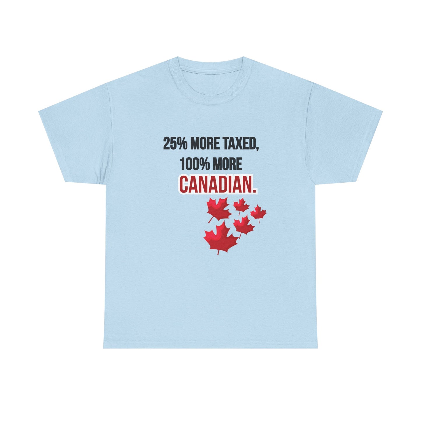 Funny Canadian Pride Tee - "25% More Taxed, 100% More Canadian"