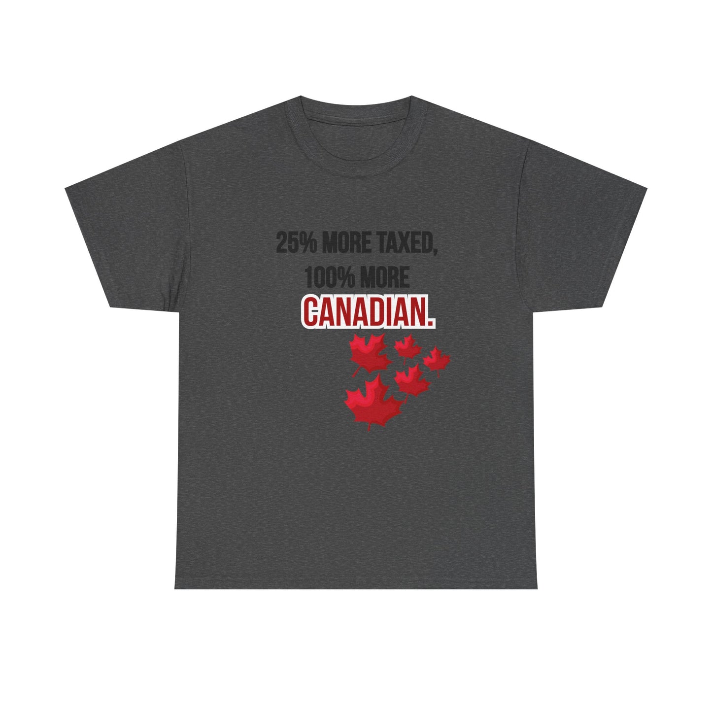 Funny Canadian Pride Tee - "25% More Taxed, 100% More Canadian"